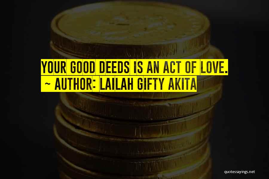 Lailah Gifty Akita Quotes: Your Good Deeds Is An Act Of Love.