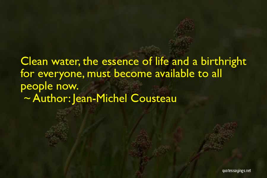 Jean-Michel Cousteau Quotes: Clean Water, The Essence Of Life And A Birthright For Everyone, Must Become Available To All People Now.