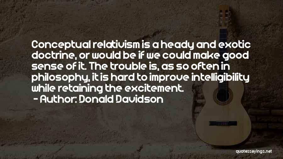 Donald Davidson Quotes: Conceptual Relativism Is A Heady And Exotic Doctrine, Or Would Be If We Could Make Good Sense Of It. The