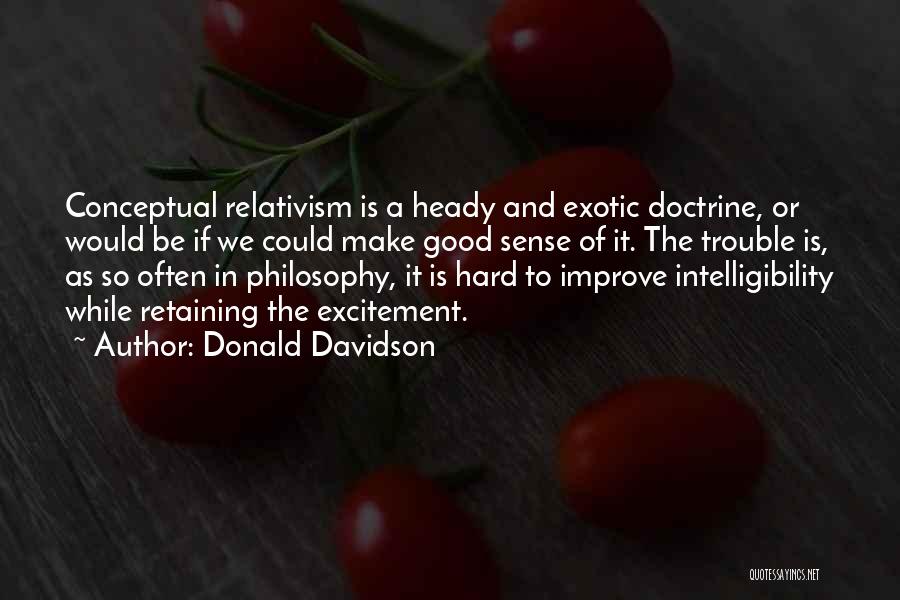 Donald Davidson Quotes: Conceptual Relativism Is A Heady And Exotic Doctrine, Or Would Be If We Could Make Good Sense Of It. The