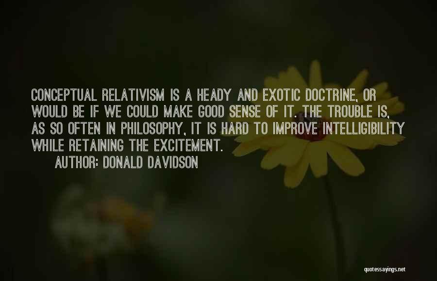 Donald Davidson Quotes: Conceptual Relativism Is A Heady And Exotic Doctrine, Or Would Be If We Could Make Good Sense Of It. The