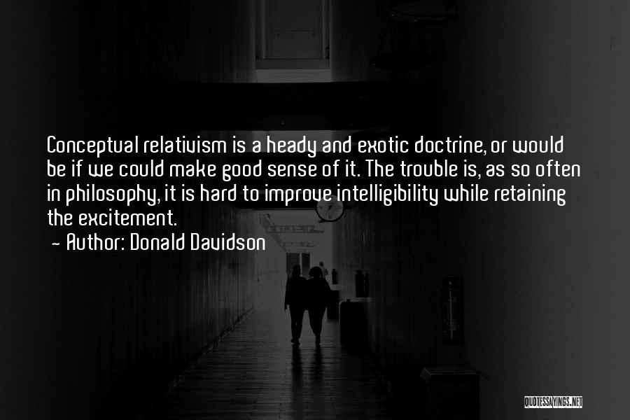 Donald Davidson Quotes: Conceptual Relativism Is A Heady And Exotic Doctrine, Or Would Be If We Could Make Good Sense Of It. The