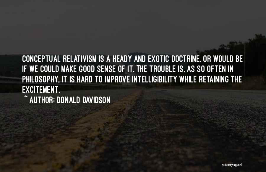 Donald Davidson Quotes: Conceptual Relativism Is A Heady And Exotic Doctrine, Or Would Be If We Could Make Good Sense Of It. The