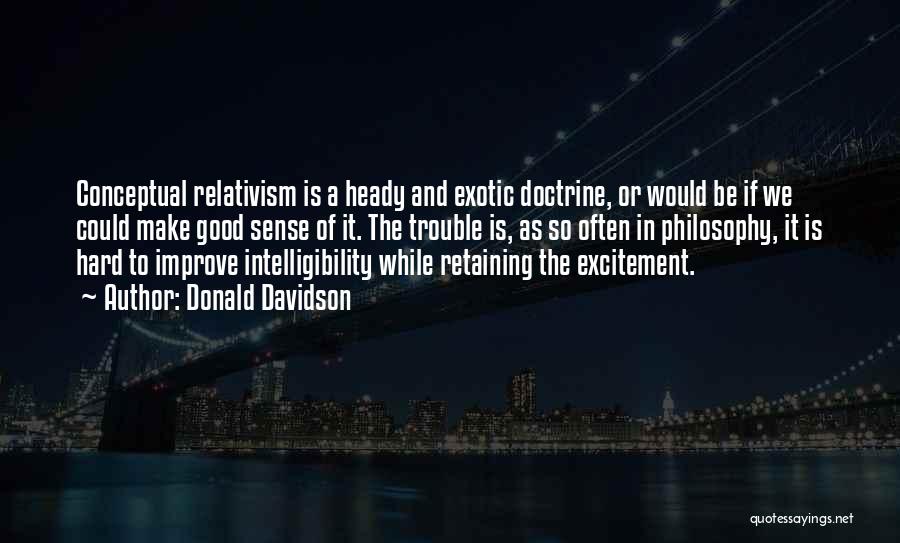Donald Davidson Quotes: Conceptual Relativism Is A Heady And Exotic Doctrine, Or Would Be If We Could Make Good Sense Of It. The