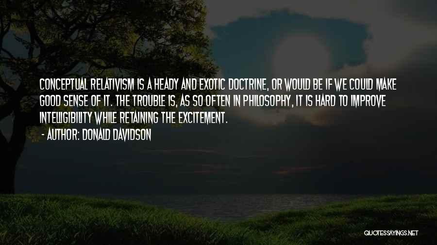 Donald Davidson Quotes: Conceptual Relativism Is A Heady And Exotic Doctrine, Or Would Be If We Could Make Good Sense Of It. The