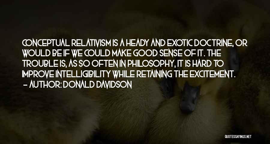 Donald Davidson Quotes: Conceptual Relativism Is A Heady And Exotic Doctrine, Or Would Be If We Could Make Good Sense Of It. The