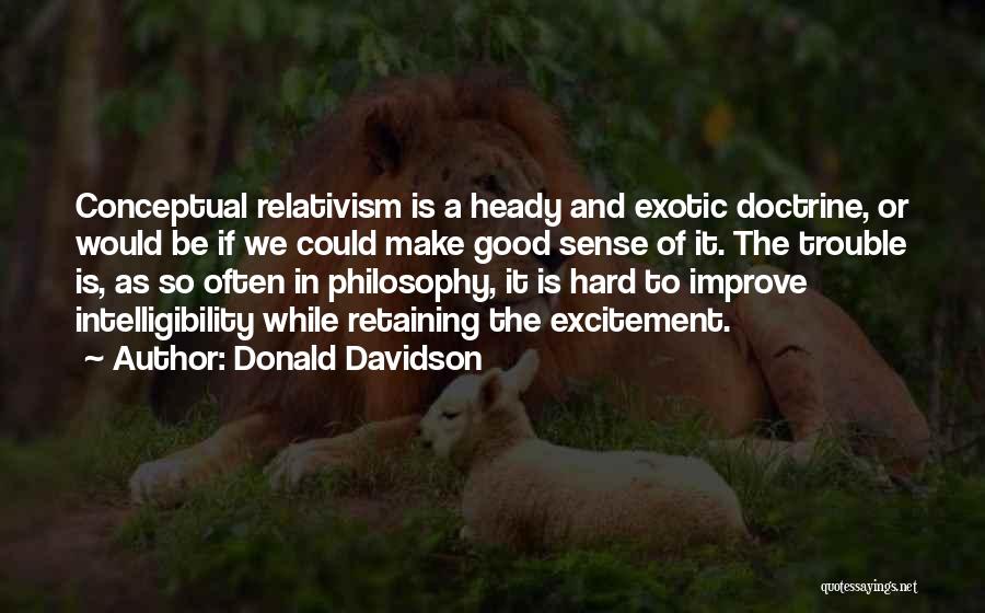 Donald Davidson Quotes: Conceptual Relativism Is A Heady And Exotic Doctrine, Or Would Be If We Could Make Good Sense Of It. The