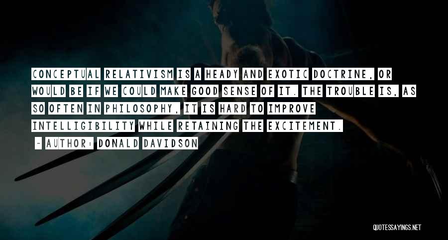 Donald Davidson Quotes: Conceptual Relativism Is A Heady And Exotic Doctrine, Or Would Be If We Could Make Good Sense Of It. The