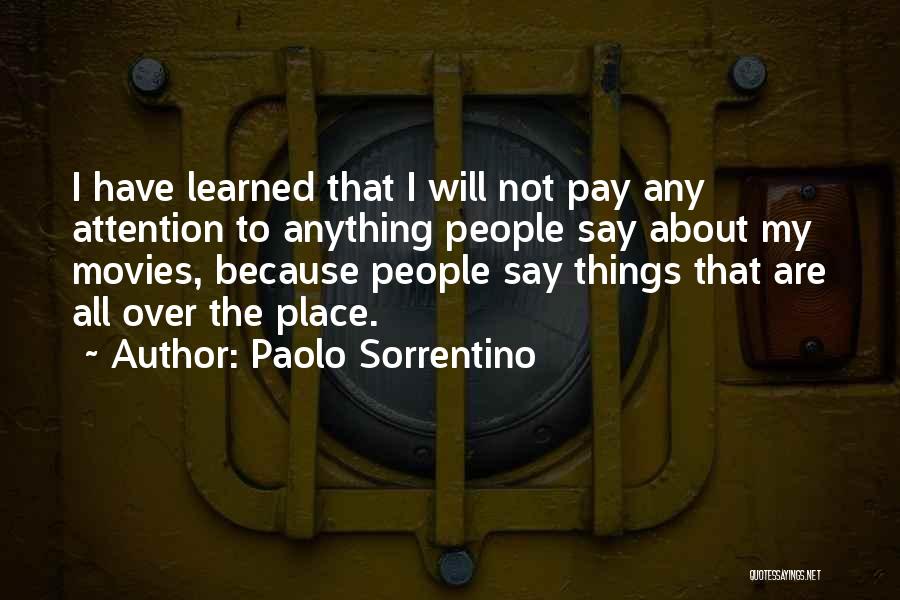 Paolo Sorrentino Quotes: I Have Learned That I Will Not Pay Any Attention To Anything People Say About My Movies, Because People Say