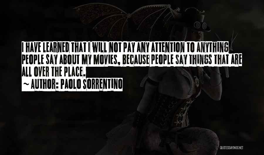 Paolo Sorrentino Quotes: I Have Learned That I Will Not Pay Any Attention To Anything People Say About My Movies, Because People Say