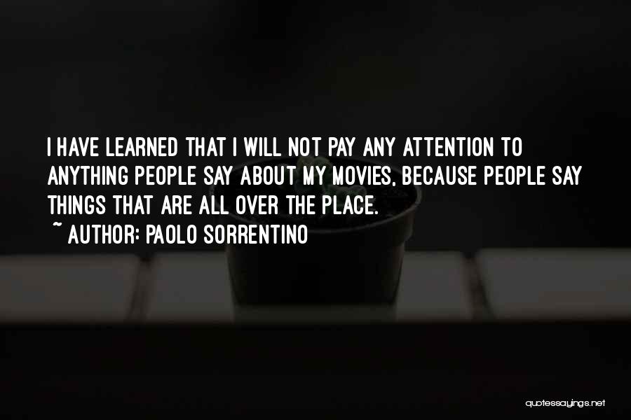 Paolo Sorrentino Quotes: I Have Learned That I Will Not Pay Any Attention To Anything People Say About My Movies, Because People Say