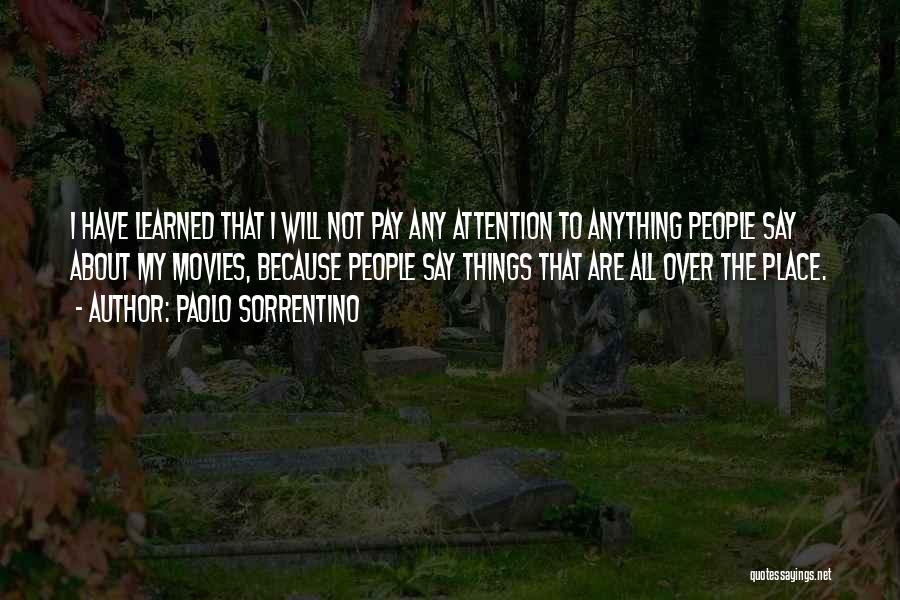 Paolo Sorrentino Quotes: I Have Learned That I Will Not Pay Any Attention To Anything People Say About My Movies, Because People Say