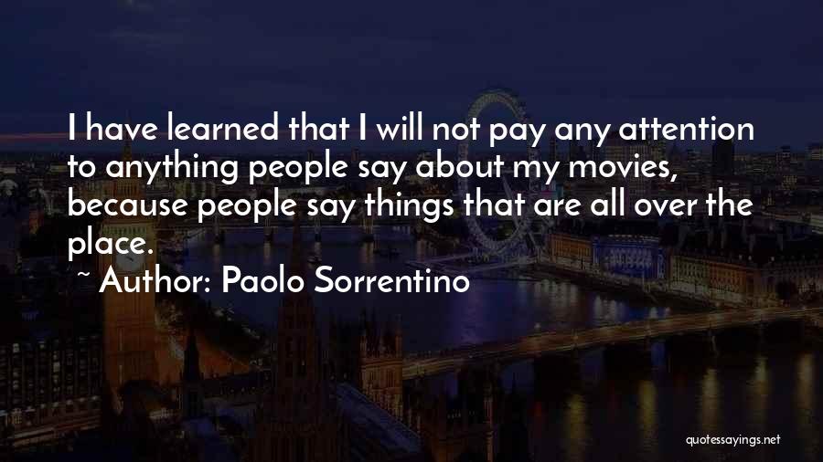 Paolo Sorrentino Quotes: I Have Learned That I Will Not Pay Any Attention To Anything People Say About My Movies, Because People Say