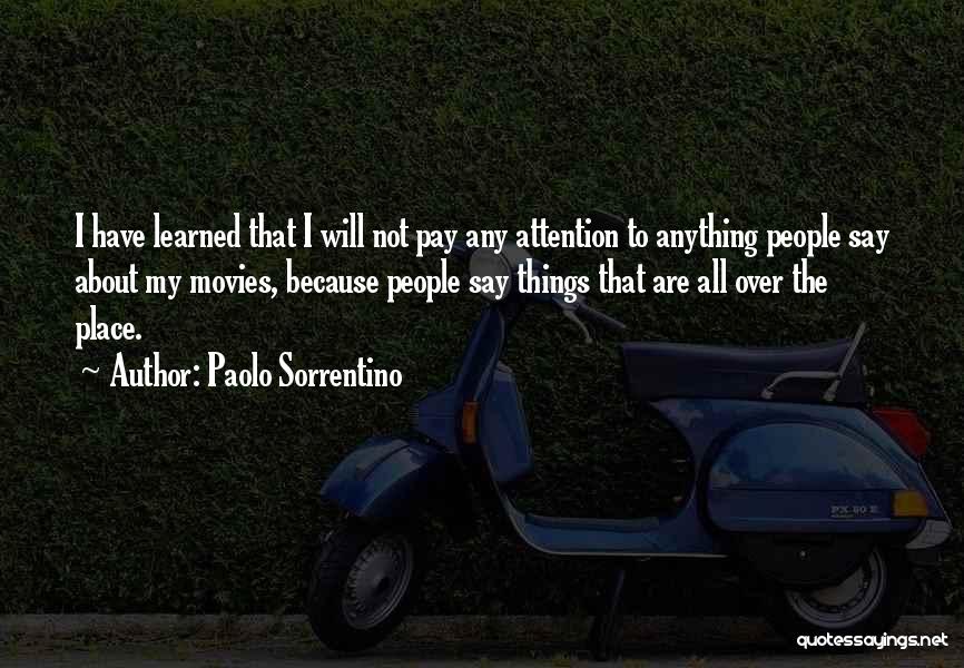 Paolo Sorrentino Quotes: I Have Learned That I Will Not Pay Any Attention To Anything People Say About My Movies, Because People Say