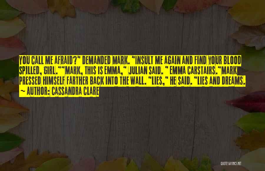 Cassandra Clare Quotes: You Call Me Afraid? Demanded Mark. Insult Me Again And Find Your Blood Spilled, Girl.mark, This Is Emma, Julian Said.