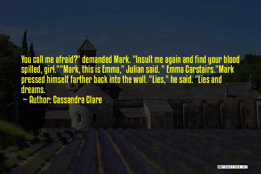 Cassandra Clare Quotes: You Call Me Afraid? Demanded Mark. Insult Me Again And Find Your Blood Spilled, Girl.mark, This Is Emma, Julian Said.