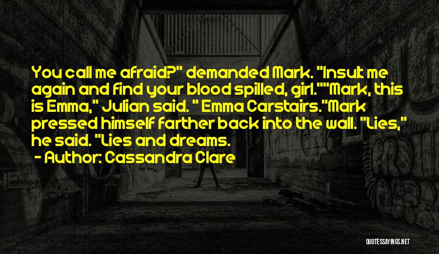 Cassandra Clare Quotes: You Call Me Afraid? Demanded Mark. Insult Me Again And Find Your Blood Spilled, Girl.mark, This Is Emma, Julian Said.