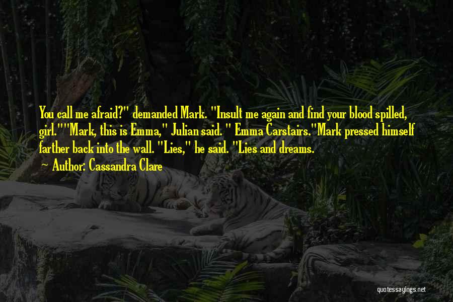 Cassandra Clare Quotes: You Call Me Afraid? Demanded Mark. Insult Me Again And Find Your Blood Spilled, Girl.mark, This Is Emma, Julian Said.