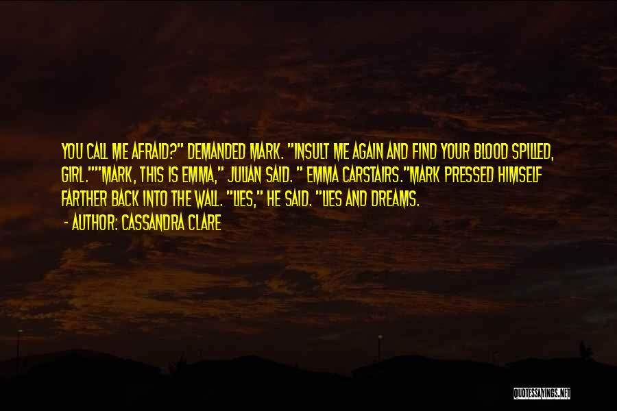 Cassandra Clare Quotes: You Call Me Afraid? Demanded Mark. Insult Me Again And Find Your Blood Spilled, Girl.mark, This Is Emma, Julian Said.