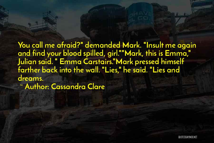 Cassandra Clare Quotes: You Call Me Afraid? Demanded Mark. Insult Me Again And Find Your Blood Spilled, Girl.mark, This Is Emma, Julian Said.