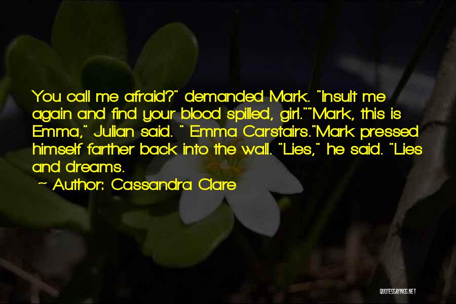 Cassandra Clare Quotes: You Call Me Afraid? Demanded Mark. Insult Me Again And Find Your Blood Spilled, Girl.mark, This Is Emma, Julian Said.