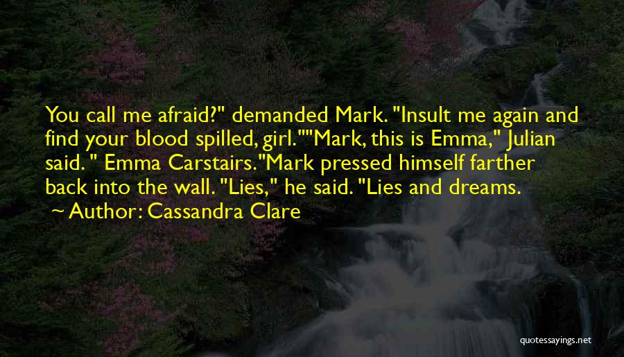 Cassandra Clare Quotes: You Call Me Afraid? Demanded Mark. Insult Me Again And Find Your Blood Spilled, Girl.mark, This Is Emma, Julian Said.