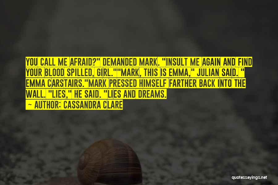 Cassandra Clare Quotes: You Call Me Afraid? Demanded Mark. Insult Me Again And Find Your Blood Spilled, Girl.mark, This Is Emma, Julian Said.