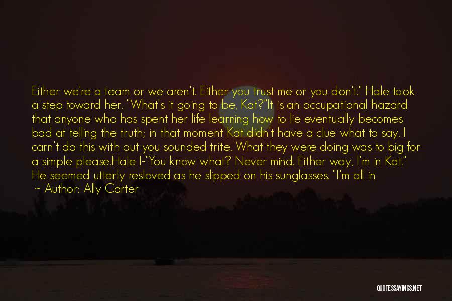 Ally Carter Quotes: Either We're A Team Or We Aren't. Either You Trust Me Or You Don't. Hale Took A Step Toward Her.