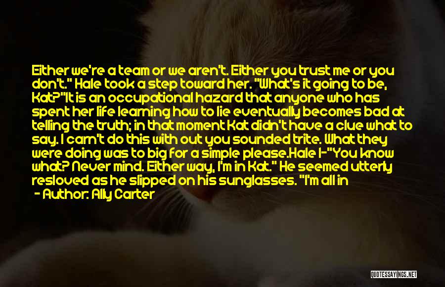 Ally Carter Quotes: Either We're A Team Or We Aren't. Either You Trust Me Or You Don't. Hale Took A Step Toward Her.