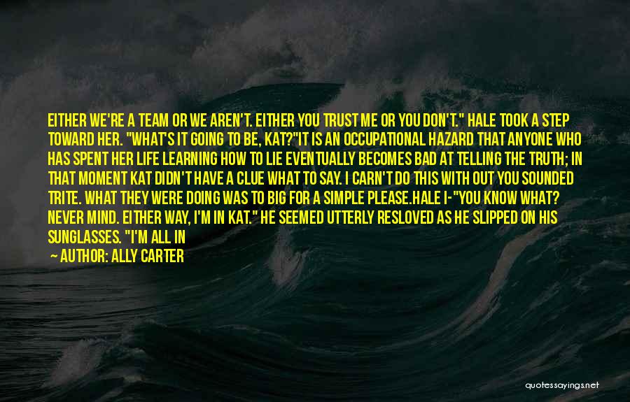 Ally Carter Quotes: Either We're A Team Or We Aren't. Either You Trust Me Or You Don't. Hale Took A Step Toward Her.