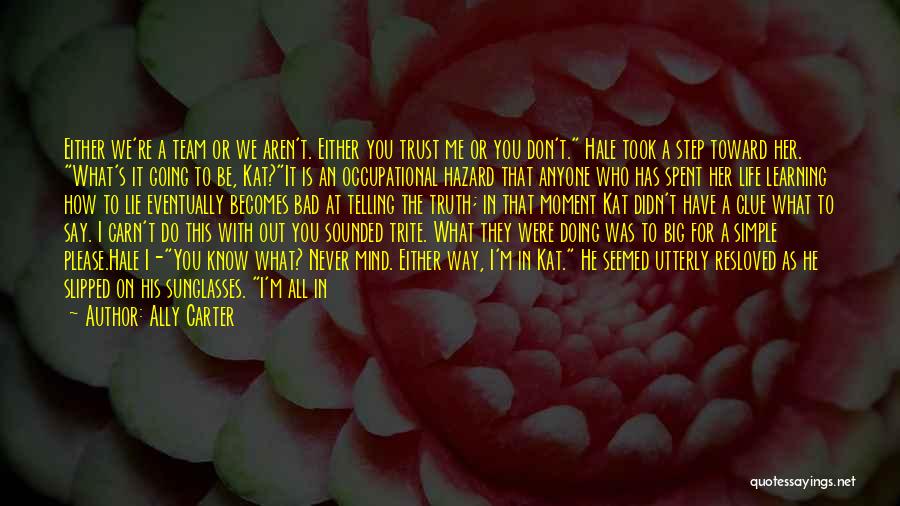 Ally Carter Quotes: Either We're A Team Or We Aren't. Either You Trust Me Or You Don't. Hale Took A Step Toward Her.