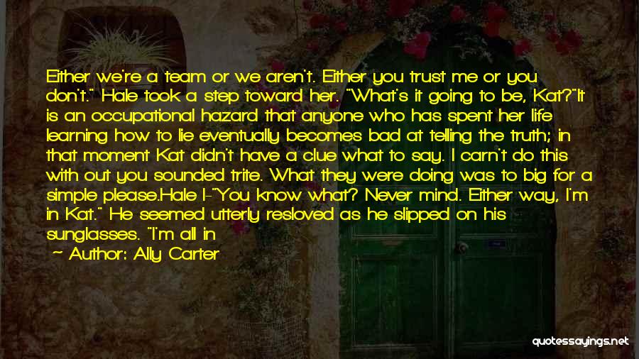 Ally Carter Quotes: Either We're A Team Or We Aren't. Either You Trust Me Or You Don't. Hale Took A Step Toward Her.