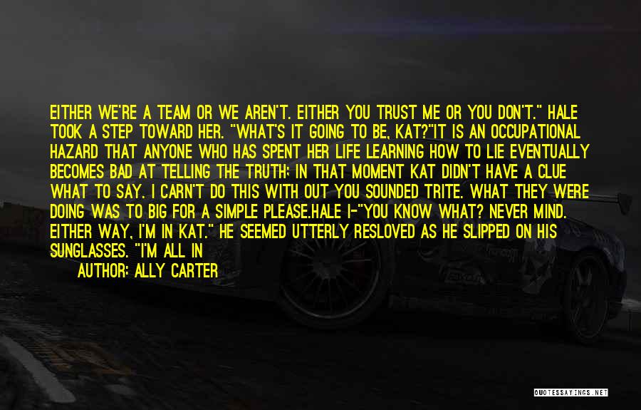 Ally Carter Quotes: Either We're A Team Or We Aren't. Either You Trust Me Or You Don't. Hale Took A Step Toward Her.