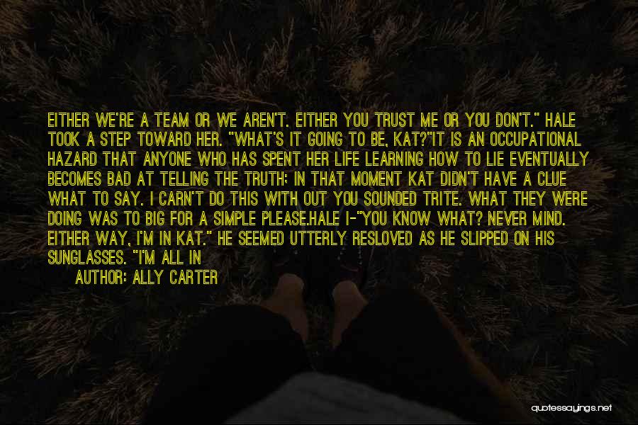 Ally Carter Quotes: Either We're A Team Or We Aren't. Either You Trust Me Or You Don't. Hale Took A Step Toward Her.