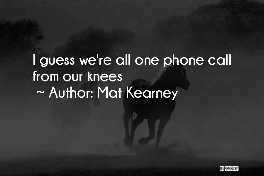 Mat Kearney Quotes: I Guess We're All One Phone Call From Our Knees