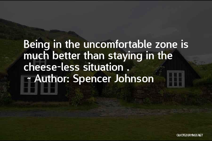 Spencer Johnson Quotes: Being In The Uncomfortable Zone Is Much Better Than Staying In The Cheese-less Situation .