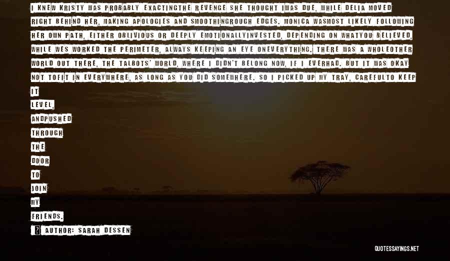 Sarah Dessen Quotes: I Knew Kristy Was Probably Exactingthe Revenge She Thought Iwas Due, While Delia Moved Right Behind Her, Making Apologies And