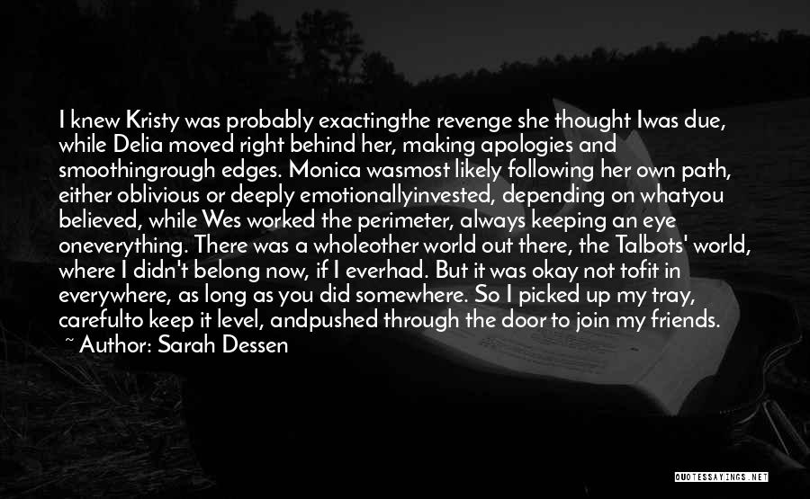 Sarah Dessen Quotes: I Knew Kristy Was Probably Exactingthe Revenge She Thought Iwas Due, While Delia Moved Right Behind Her, Making Apologies And