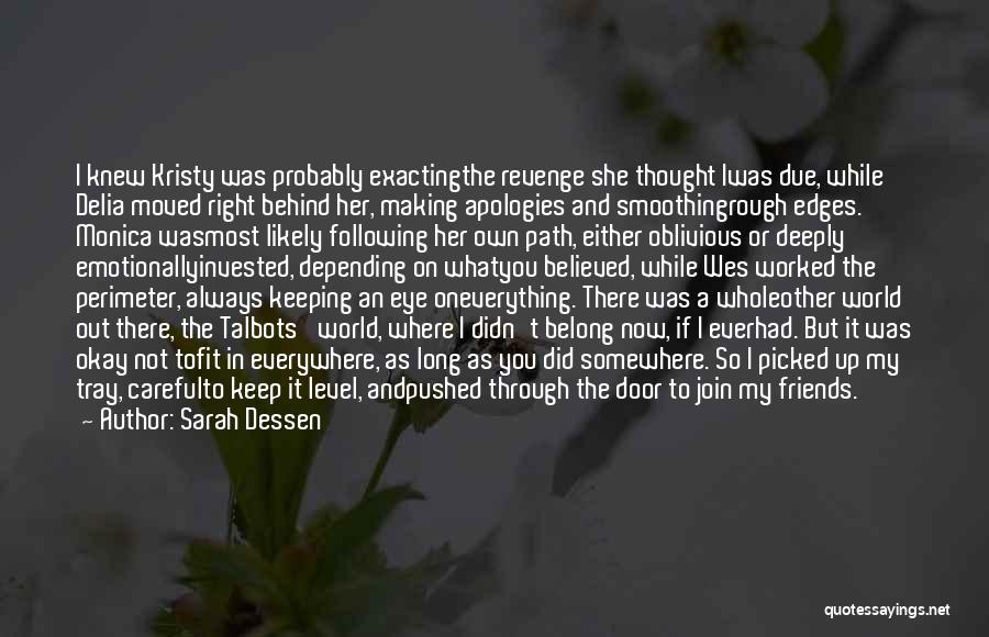 Sarah Dessen Quotes: I Knew Kristy Was Probably Exactingthe Revenge She Thought Iwas Due, While Delia Moved Right Behind Her, Making Apologies And