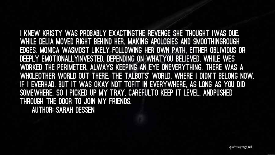 Sarah Dessen Quotes: I Knew Kristy Was Probably Exactingthe Revenge She Thought Iwas Due, While Delia Moved Right Behind Her, Making Apologies And