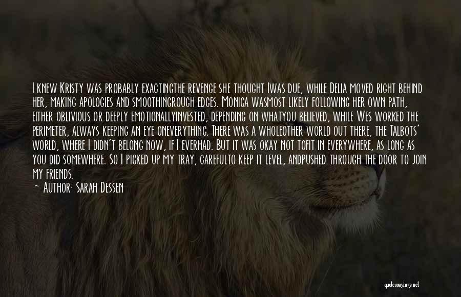 Sarah Dessen Quotes: I Knew Kristy Was Probably Exactingthe Revenge She Thought Iwas Due, While Delia Moved Right Behind Her, Making Apologies And