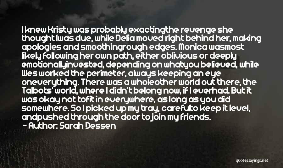 Sarah Dessen Quotes: I Knew Kristy Was Probably Exactingthe Revenge She Thought Iwas Due, While Delia Moved Right Behind Her, Making Apologies And
