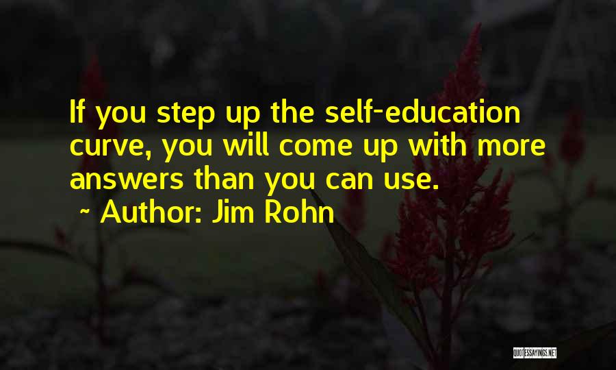 Jim Rohn Quotes: If You Step Up The Self-education Curve, You Will Come Up With More Answers Than You Can Use.