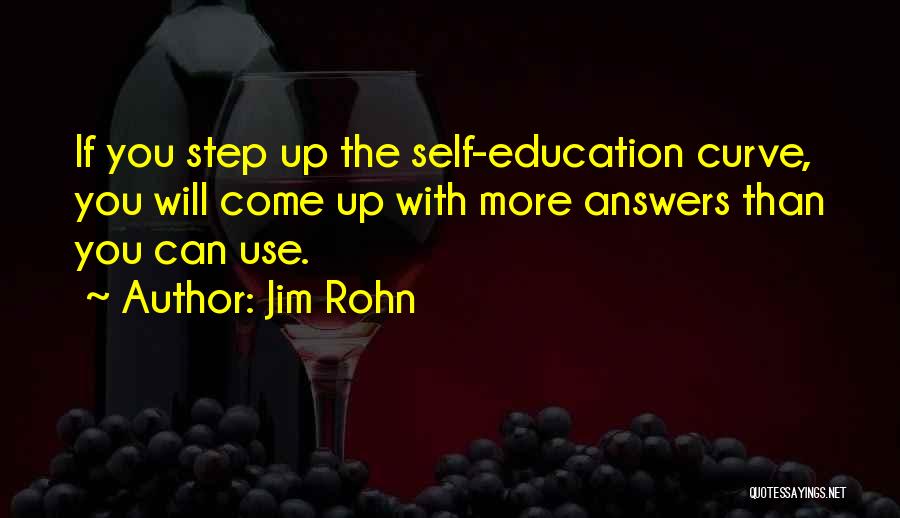 Jim Rohn Quotes: If You Step Up The Self-education Curve, You Will Come Up With More Answers Than You Can Use.