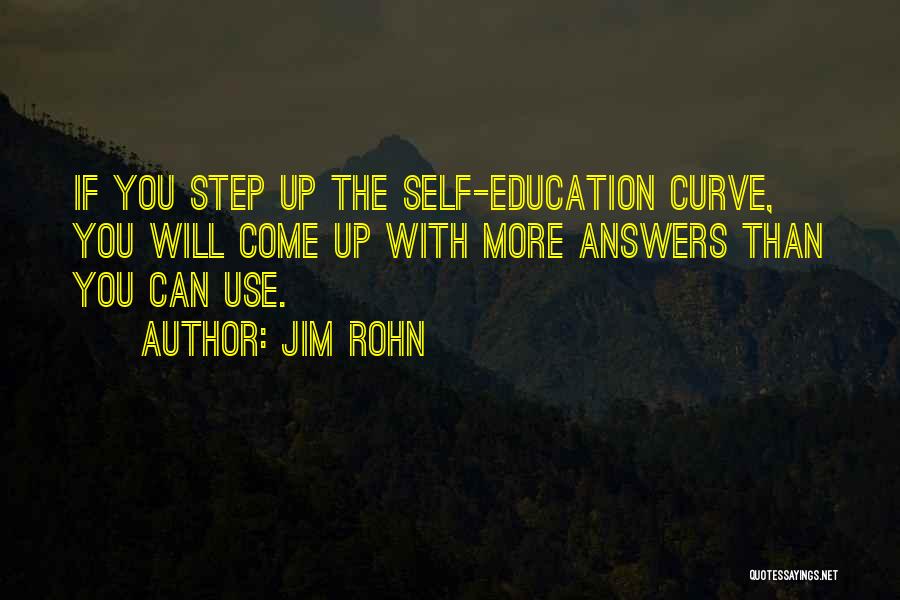 Jim Rohn Quotes: If You Step Up The Self-education Curve, You Will Come Up With More Answers Than You Can Use.