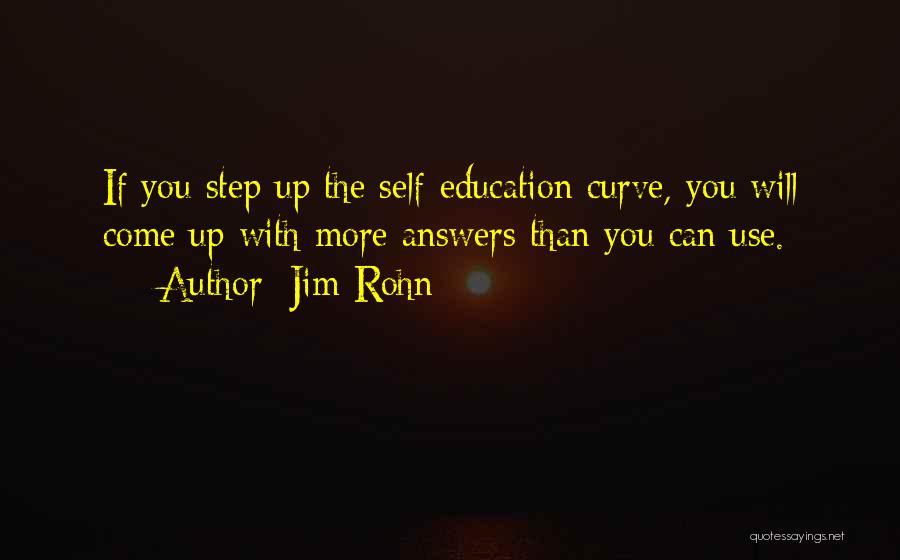 Jim Rohn Quotes: If You Step Up The Self-education Curve, You Will Come Up With More Answers Than You Can Use.