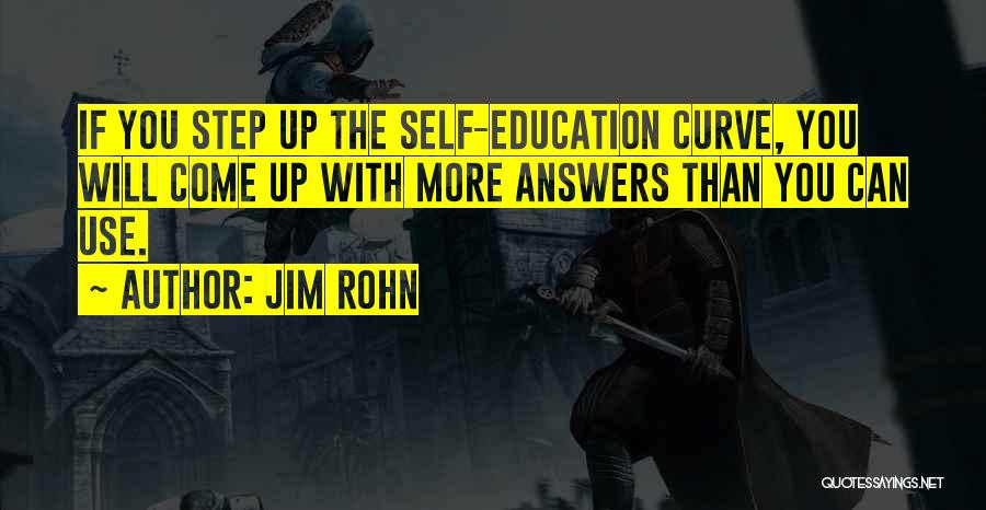 Jim Rohn Quotes: If You Step Up The Self-education Curve, You Will Come Up With More Answers Than You Can Use.