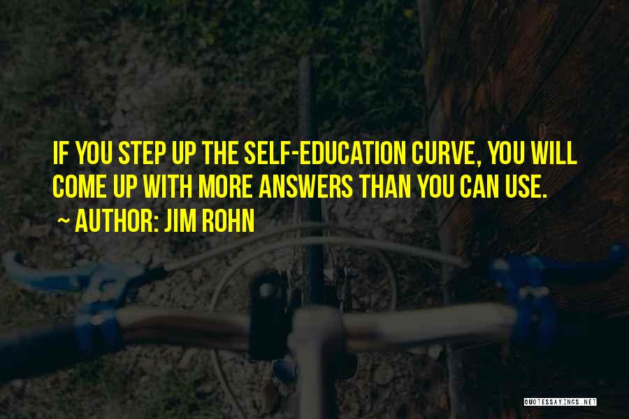 Jim Rohn Quotes: If You Step Up The Self-education Curve, You Will Come Up With More Answers Than You Can Use.