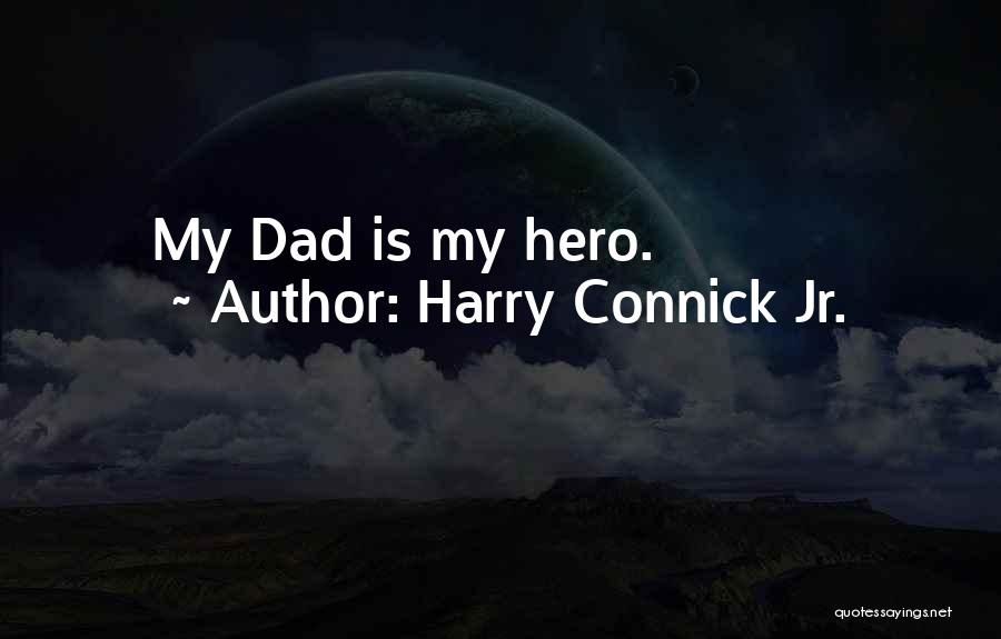 Harry Connick Jr. Quotes: My Dad Is My Hero.