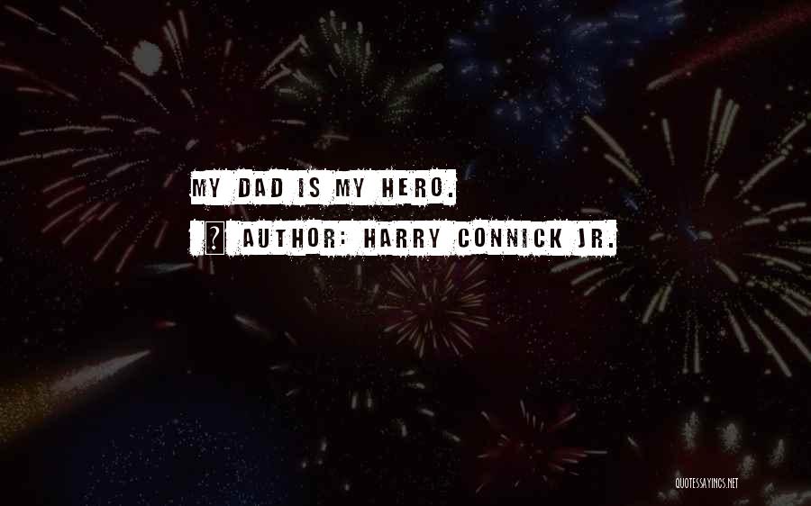 Harry Connick Jr. Quotes: My Dad Is My Hero.